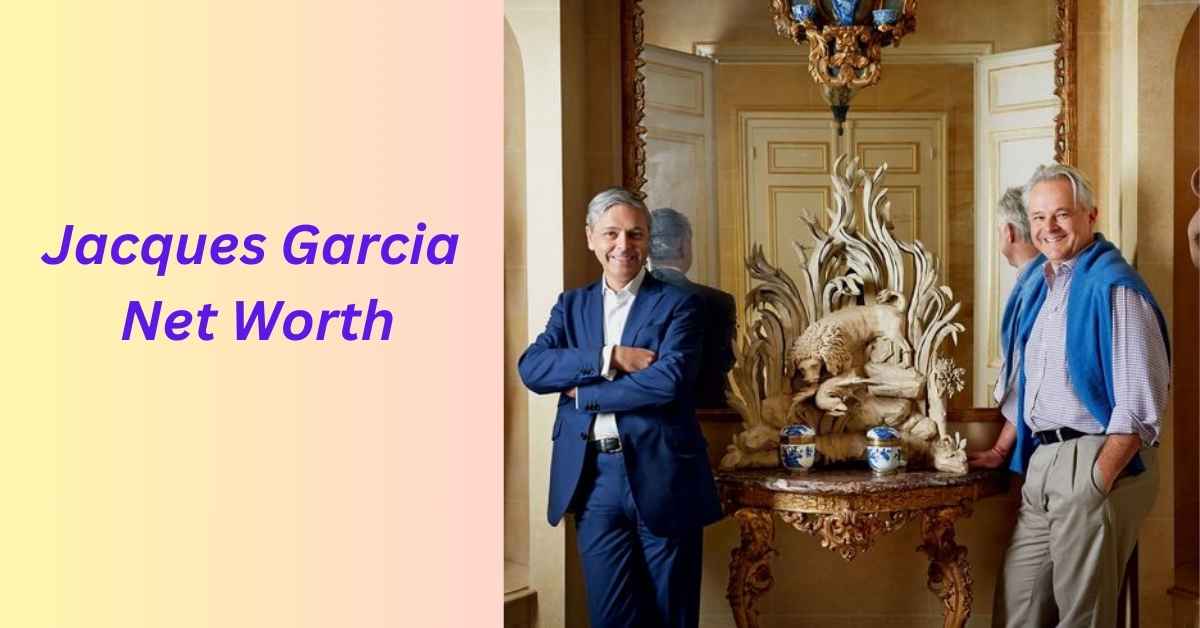 Jacques Garcia Net Worth Exploring His Iconic Projects and Wealth