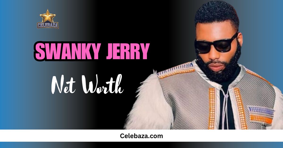 Swanky Jerry Net Worth